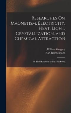 Coperta cărții Researches On Magnetism, Electricity, Heat, Light, Crystallization, and Chemical Attraction: In Their Relations to the Vital Force