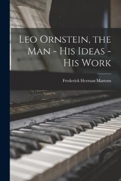 Coperta cărții Leo Ornstein, the Man - His Ideas - His Work
