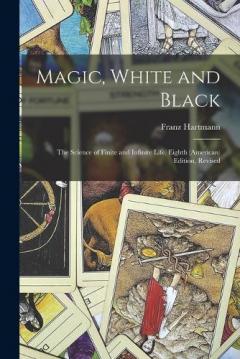 Coperta cărții Magic, White and Black: The Science of Finite and Infinite Life. Eighth (American) Edition, Revised; Eighth (American) Edition, Revised
