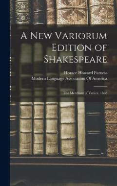 A New Variorum Edition of Shakespeare: The Merchant of Venice. 1888