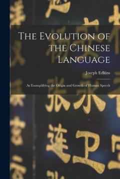 The Evolution of the Chinese Language: As Exemplifying the Origin and Growth of Human Speech