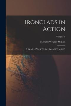 Coperta cărții Ironclads in Action: A Sketch of Naval Warfare From 1855 to 1895; Volume 1