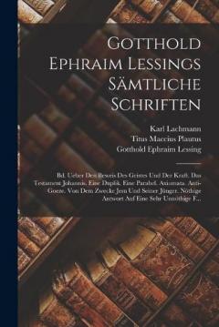 Gotthold Ephraim Lessings Sämtliche Schriften: Bd. Ueber Den Beweis Des Geistes Und Der Kraft. Das Testament Johannis. Eine Duplik. Eine Parabel. Axiomata. Anti-Goeze. Von Dem Zwecke Jesu Und Seiner Jünger. Nöthige Antwort Auf Eine Sehr Unnöthige F..