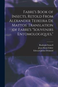 Fabre's Book of Insects, Retold From Alexander Teixeira de Mattos' Translation of Fabre's "Souvenirs Entomologiques,"