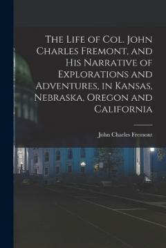 Coperta cărții The Life of Col. John Charles Fremont, and his Narrative of Explorations and Adventures, in Kansas, Nebraska, Oregon and California