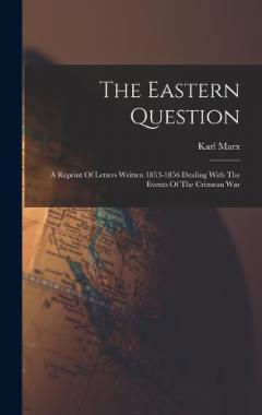 The Eastern Question: A Reprint Of Letters Written 1853-1856 Dealing With The Events Of The Crimean War