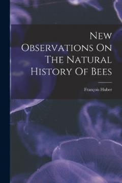New Observations On The Natural History Of Bees