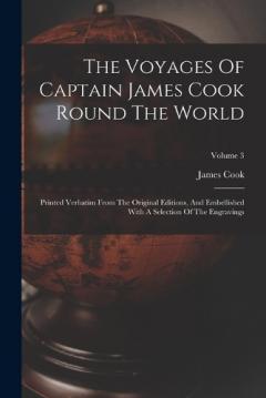 The Voyages Of Captain James Cook Round The World: Printed Verbatim From The Original Editions, And Embellished With A Selection Of The Engravings; Volume 3