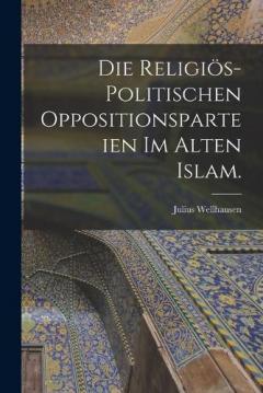 Die religiös-politischen Oppositionsparteien im alten Islam.