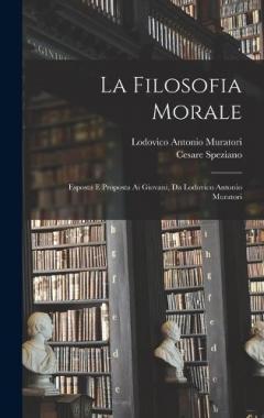 La Filosofia Morale: Esposta E Proposta Ai Giovani, Da Lodovico Antonio Muratori