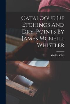 Coperta cărții Catalogue Of Etchings And Dry-points By James Mcneill Whistler