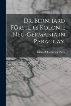 Dr. Bernhard Förster's Kolonie Neu-Germania in Paraguay.