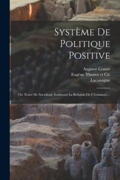 Système De Politique Positive: Ou Traité De Sociologie Instituant La Religion De L'humanité...