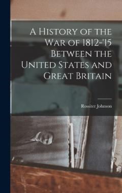 Coperta cărții A History of the War of 1812-'15 Between the United States and Great Britain
