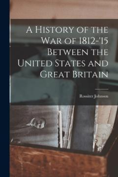 Coperta cărții A History of the War of 1812-'15 Between the United States and Great Britain