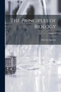 The Principles of Biology; Volume I