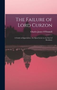 The Failure of Lord Curzon: A Study in Imperialism, An Open Letter to the Earl of Rosebery