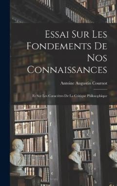 Essai sur les Fondements de nos Connaissances: Et sur les Caractères de la Critique Philosophique