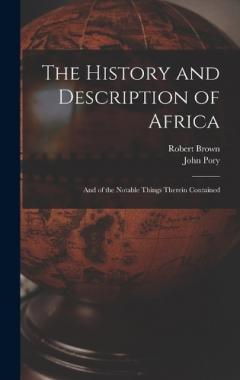 The History and Description of Africa: And of the Notable Things Therein Contained