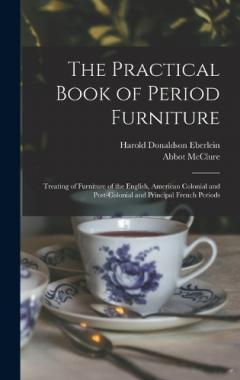 Coperta cărții The Practical Book of Period Furniture: Treating of Furniture of the English, American Colonial and Post-Colonial and Principal French Periods