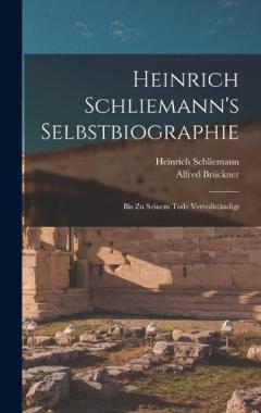 Heinrich Schliemann's Selbstbiographie: Bis Zu Seinem Tode Vervollständigt