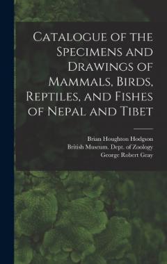 Coperta cărții Catalogue of the Specimens and Drawings of Mammals, Birds, Reptiles, and Fishes of Nepal and Tibet