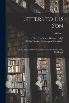 Coperta cărții Letters to His Son: On the Fine Art of Becoming a Man of the World and a Gentleman; Volume 1
