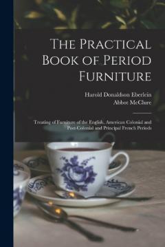 Coperta cărții The Practical Book of Period Furniture: Treating of Furniture of the English, American Colonial and Post-Colonial and Principal French Periods