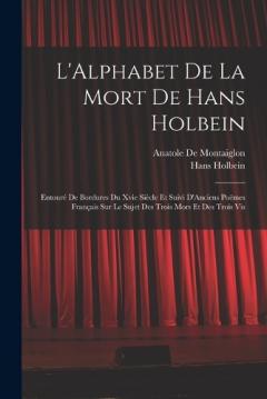 Coperta cărții L'Alphabet De La Mort De Hans Holbein: Entouré De Bordures Du Xvie Siècle Et Suivi D'Anciens Poëmes Français Sur Le Sujet Des Trois Mors Et Des Trois Vis