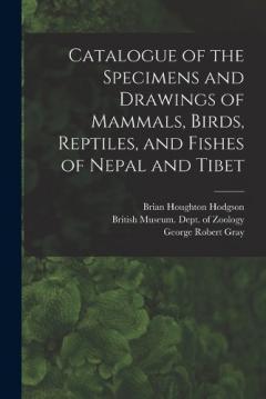 Coperta cărții Catalogue of the Specimens and Drawings of Mammals, Birds, Reptiles, and Fishes of Nepal and Tibet