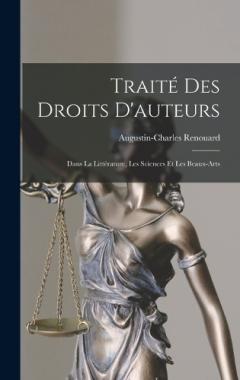 Traité Des Droits D'auteurs: Dans La Littérature, Les Sciences Et Les Beaux-Arts
