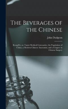 The Beverages of the Chinese: Kung-fu; or, Tauist Medical Gymnastics; the Population of China; a Modern Chinese Anatomist; and a Chapter in Chinese Surgery