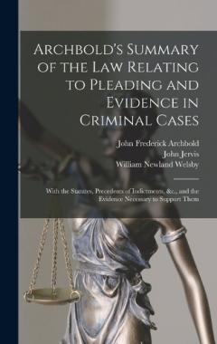 Coperta cărții Archbold's Summary of the Law Relating to Pleading and Evidence in Criminal Cases: With the Statutes, Precedents of Indictments, &c., and the Evidence Necessary to Support Them