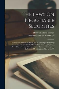 The Laws On Negotiable Securities: A Condensed Manual; in Which Bills of Exchange, Promissory Notes, and Cheques Are Not Dealt With. by H.D. Jencken, .. Printed by Authority of the Council of the Association for the Reform and Codification of the Law