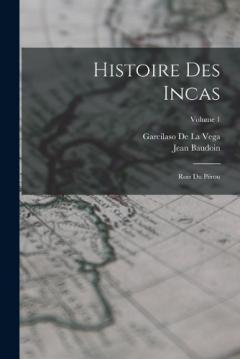 Histoire Des Incas: Rois Du Pérou; Volume 1