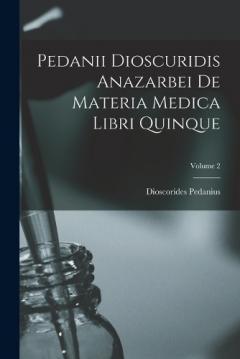Coperta cărții Pedanii Dioscuridis Anazarbei De Materia Medica Libri Quinque; Volume 2