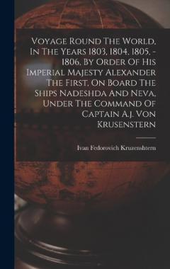 Coperta cărții Voyage Round The World, In The Years 1803, 1804, 1805, - 1806, By Order Of His Imperial Majesty Alexander The First, On Board The Ships Nadeshda And Neva, Under The Command Of Captain A.j. Von Krusenstern
