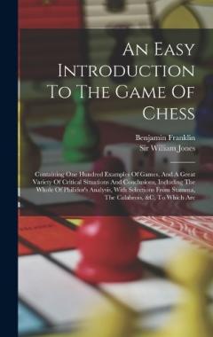 Coperta cărții An Easy Introduction To The Game Of Chess: Containing One Hundred Examples Of Games, And A Great Variety Of Critical Situations And Conclusions, Including The Whole Of Philidor's Analysis, With Selections From Stamma, The Calabrois, &c, To Which Are