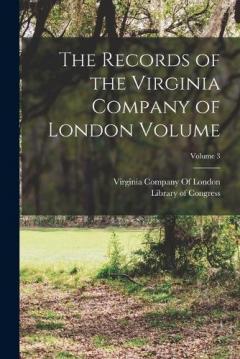 The Records of the Virginia Company of London Volume; Volume 3