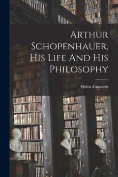 Coperta cărții Arthur Schopenhauer, His Life And His Philosophy