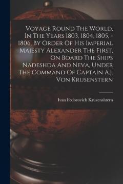 Coperta cărții Voyage Round The World, In The Years 1803, 1804, 1805, - 1806, By Order Of His Imperial Majesty Alexander The First, On Board The Ships Nadeshda And Neva, Under The Command Of Captain A.j. Von Krusenstern