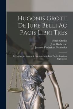Coperta cărții Hugonis Grotii De Jure Belli Ac Pacis Libri Tres: In Quibus Jus Naturæ & Gentium, Item Juris Publici Præcipua Explicantur