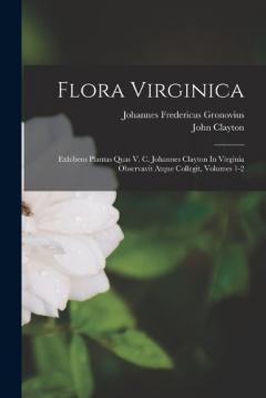 Coperta cărții Flora Virginica: Exhibens Plantas Quas V. C. Johannes Clayton In Virginia Observavit Atque Collegit, Volumes 1-2