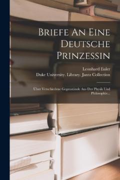 Coperta cărții Briefe An Eine Deutsche Prinzessin: Über Verschiedene Gegenstände Aus Der Physik Und Philosophie...