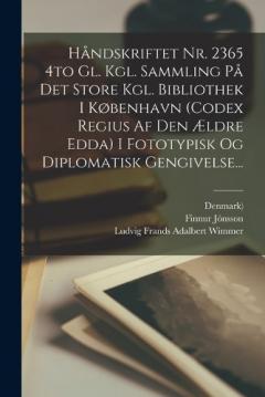 Håndskriftet Nr. 2365 4to Gl. Kgl. Sammling På Det Store Kgl. Bibliothek I København (codex Regius Af Den Ældre Edda) I Fototypisk Og Diplomatisk Gengivelse...