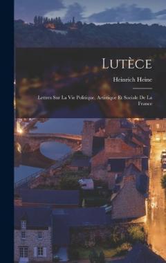 Lutèce: Lettres sur la vie politique, artistique et sociale de la France