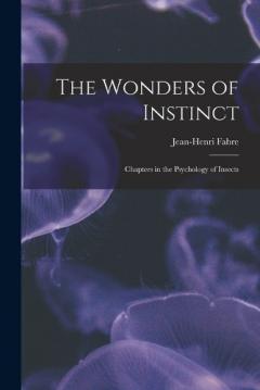 Coperta cărții The Wonders of Instinct: Chapters in the Psychology of Insects