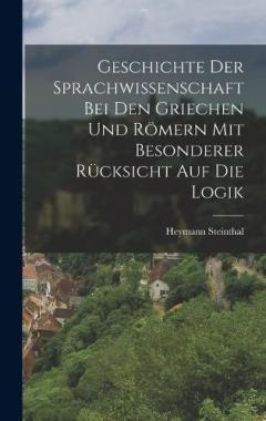 Coperta cărții Geschichte der Sprachwissenschaft bei den Griechen und Römern mit Besonderer Rücksicht auf die Logik