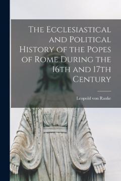 Coperta cărții The Ecclesiastical and Political History of the Popes of Rome During the 16th and 17th Century