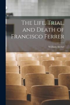 Coperta cărții The Life, Trial, and Death of Francisco Ferrer
